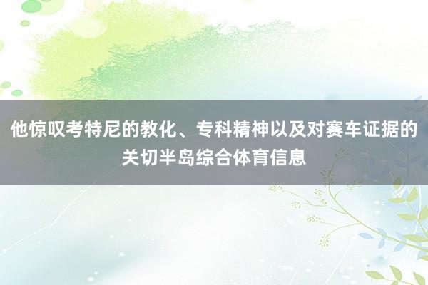 他惊叹考特尼的教化、专科精神以及对赛车证据的关切半岛综合体育信息